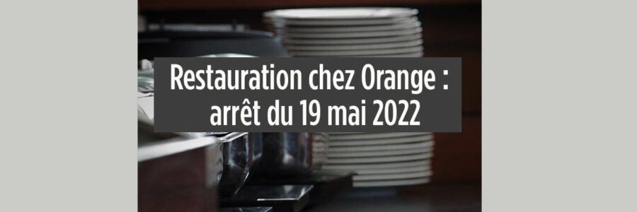 Restauration chez Orange : un arrêt du 19 mai 2022 confirme la validité de l’accord signé par 4 organisations syndicales