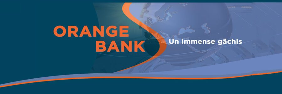 ORANGE BANK : un immense gâchis