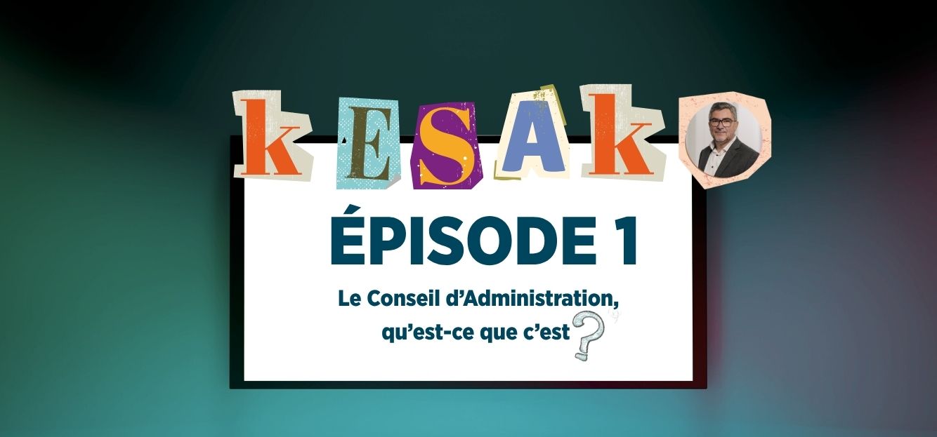 ÉPISODE 1 Le Conseil d’Administration, qu’est-ce que c’est