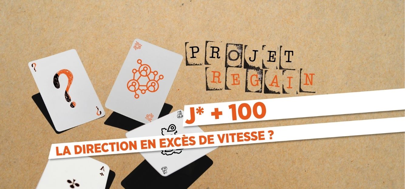 Dossier Regain J+*100 LA DIRECTION EN EXCÈS DE VITESSE ?