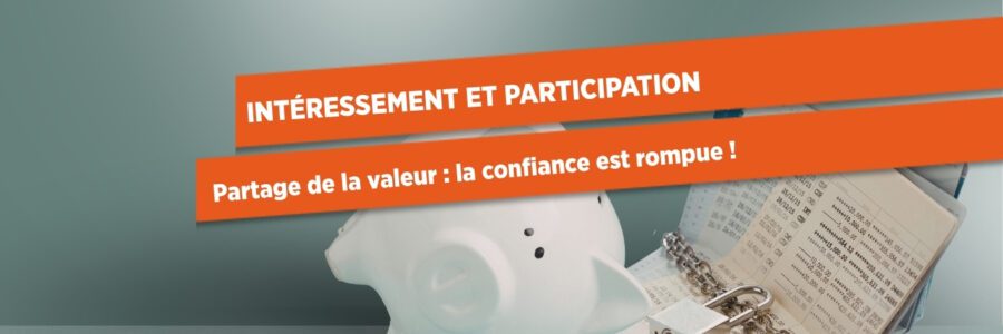 INTÉRESSEMENT ET PARTICIPATION – Partage de la valeur : la confiance est rompue !