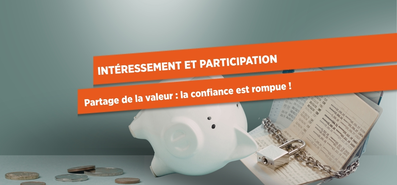 INTÉRESSEMENT ET PARTICIPATION Partage de la valeur : la confiance est rompue !
