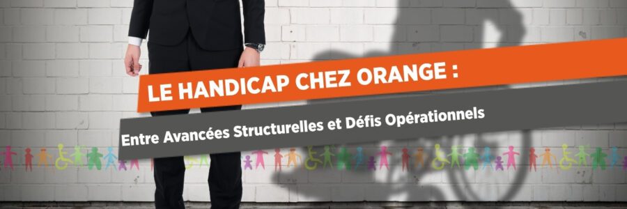 Le Handicap Chez Orange : entre Avancées Structurelles et Défis Opérationnels